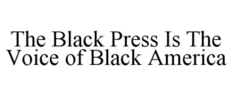 THE BLACK PRESS IS THE VOICE OF BLACK AMERICA trademark