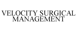 VELOCITY SURGICAL MANAGEMENT trademark