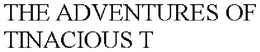 THE ADVENTURES OF TINACIOUS T trademark