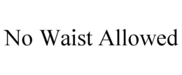NO WAIST ALLOWED trademark