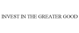 INVEST IN THE GREATER GOOD trademark