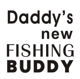 DADDY'S NEW FISHING BUDDY trademark