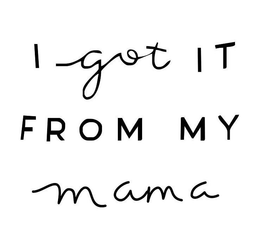 I GOT IT FROM MY MAMA trademark