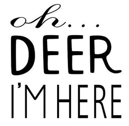 OH... DEER I'M HERE trademark