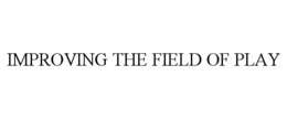 IMPROVING THE FIELD OF PLAY trademark