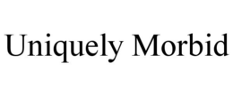 UNIQUELY MORBID trademark