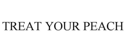 TREAT YOUR PEACH trademark