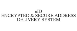 EID ENCRYPTED & SECURE ADDRESS DELIVERY SYSTEM trademark