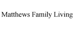 MATTHEWS FAMILY LIVING trademark