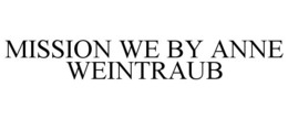 MISSION WE BY ANNE WEINTRAUB trademark