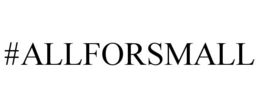 #ALLFORSMALL trademark