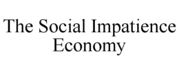 THE SOCIAL IMPATIENCE ECONOMY trademark