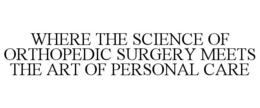WHERE THE SCIENCE OF ORTHOPEDIC SURGERY MEETS THE ART OF PERSONAL CARE trademark