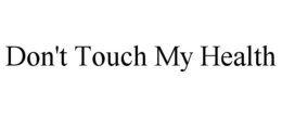 DON'T TOUCH MY HEALTH trademark