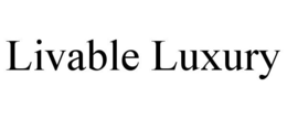 LIVABLE LUXURY trademark