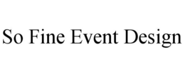 SO FINE EVENT DESIGN trademark