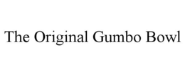 THE ORIGINAL GUMBO BOWL trademark