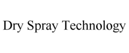 DRY SPRAY TECHNOLOGY trademark