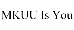 MKUU IS YOU trademark