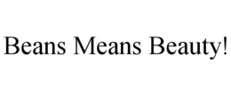 BEANS MEANS BEAUTY! trademark