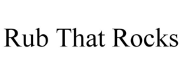 RUB THAT ROCKS trademark