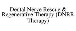 DENTAL NERVE RESCUE & REGENERATIVE THERAPY (DNRR THERAPY) trademark