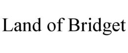 LAND OF BRIDGET trademark