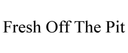 FRESH OFF THE PIT trademark
