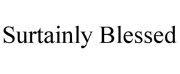SURTAINLY BLESSED trademark
