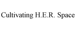 CULTIVATING H.E.R. SPACE trademark