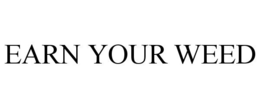 EARN YOUR WEED trademark