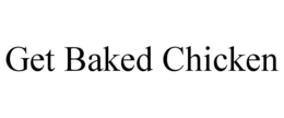 GET BAKED CHICKEN trademark