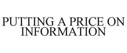 PUTTING A PRICE ON INFORMATION trademark