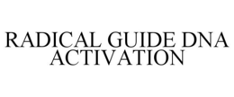 RADICAL GUIDE DNA ACTIVATION trademark