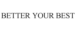 BETTER YOUR BEST trademark