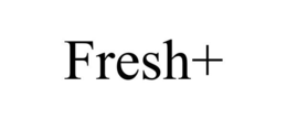 FRESH+ trademark