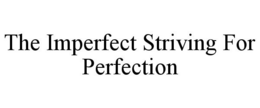 THE IMPERFECT STRIVING FOR PERFECTION trademark