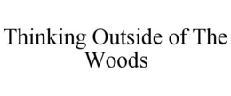 THINKING OUTSIDE OF THE WOODS trademark