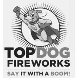 TOPDOG FIREWORKS SAY IT WITH A BOOM! TD trademark