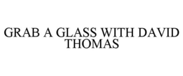 GRAB A GLASS WITH DAVID THOMAS trademark