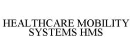 HEALTHCARE MOBILITY SYSTEMS HMS trademark