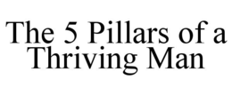 THE 5 PILLARS OF A THRIVING MAN trademark