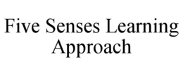 FIVE SENSES LEARNING APPROACH trademark