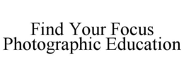 FIND YOUR FOCUS PHOTOGRAPHIC EDUCATION trademark