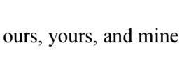 OURS, YOURS, AND MINE trademark