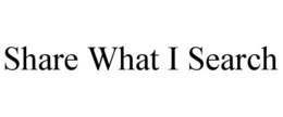 SHARE WHAT I SEARCH trademark