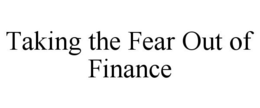 TAKING THE FEAR OUT OF FINANCE trademark