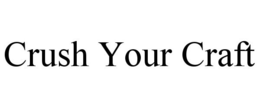 CRUSH YOUR CRAFT trademark