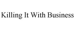 KILLING IT WITH BUSINESS trademark