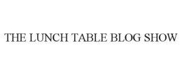 THE LUNCH TABLE BLOG SHOW trademark